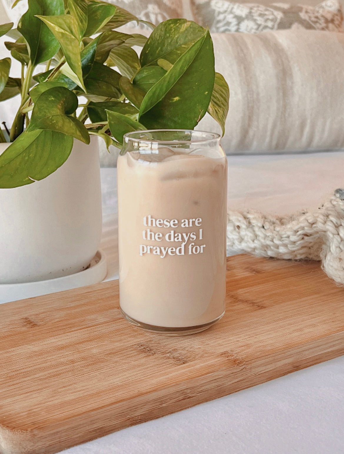 These Are The Days I Prayed For, 16 oz Can Glass Tumbler, Iced Coffee Glass, Affirmation Inspired Glassware