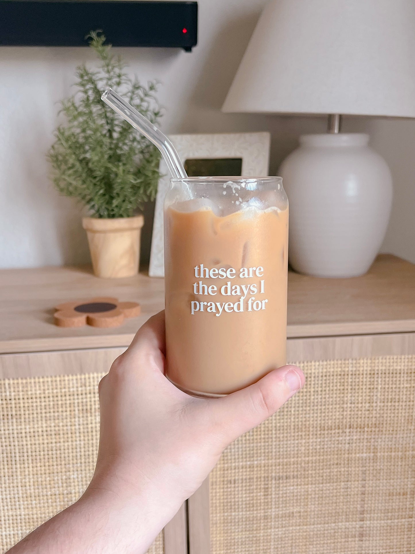 These Are The Days I Prayed For, 16 oz Can Glass Tumbler, Iced Coffee Glass, Affirmation Inspired Glassware